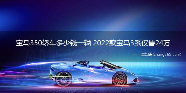 宝马350轿车多少钱一辆 2022款宝马3系仅售24万(宝马350轿车多少钱一辆)