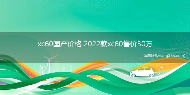 xc60国产价格 2022款xc60售价30万(2022款xc60售价30万)