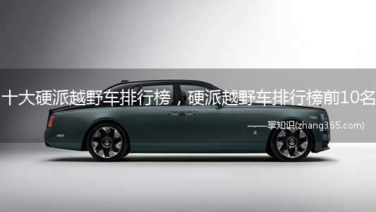 十大硬派越野车排行榜,硬派越野车排行榜前10名