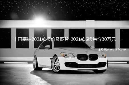 丰田塞纳2021款报价及图片 2021款6版售价30万元