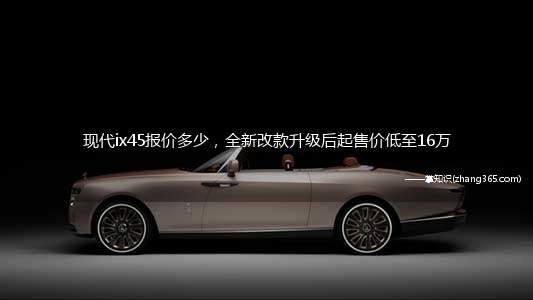 现代ix45报价多少，全新改款升级后起售价低至16万