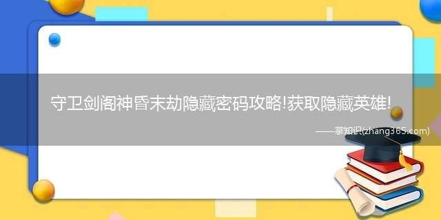 守卫剑阁神昏末劫隐藏密码攻略!获取隐藏英雄!