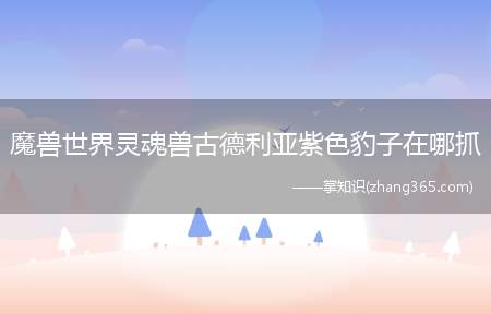 魔兽世界灵魂兽古德利亚紫色豹子在哪抓