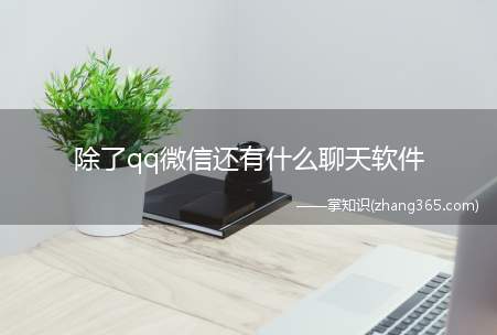 除了qq微信还有什么聊天软件(除了QQ和微信还有比较好的聊天工具)