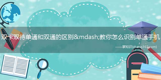 双卡双待单通和双通的区别&mdash;教你怎么识别单通手机