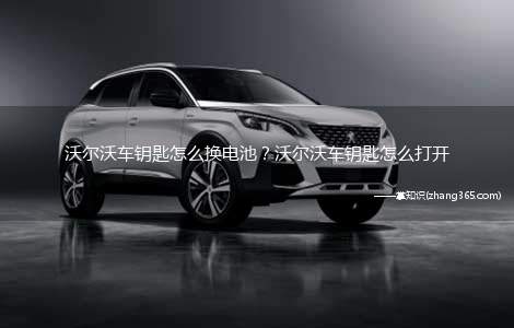 沃尔沃车钥匙怎么换电池?沃尔沃车钥匙怎么打开