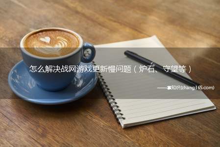 怎么解决战网游戏更新慢问题(炉石、守望等)