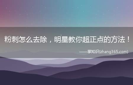 粉刺怎么去除,明星教你超正点的方法!