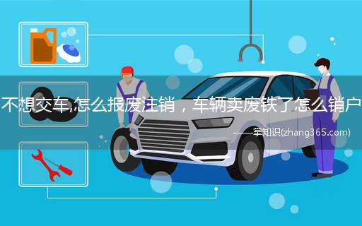 不想交车,怎么报废注销,车辆卖废铁了怎么销户