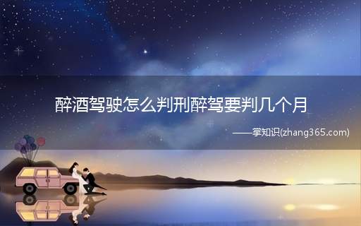 醉酒驾驶怎么判刑醉驾要判几个月