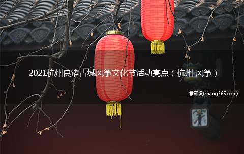 2021杭州良渚古城风筝文化节活动亮点（杭州 风筝）