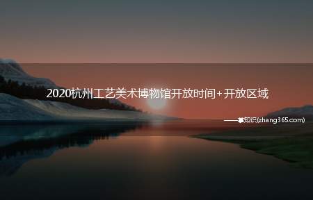 2020杭州工艺美术博物馆开放时间+开放区域