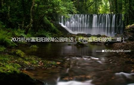 2021杭州富阳阳陂湖公园电话（杭州富阳阳陂湖二期）