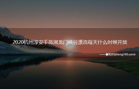 2020杭州淳安千岛湖龙门峡谷漂流每天什么时候开放