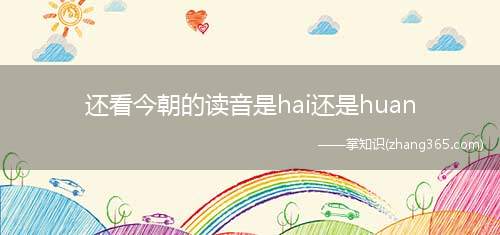 还看今朝的读音是hai还是huan