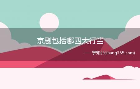 京剧包括哪四大行当(京剧的四大行当是什么)