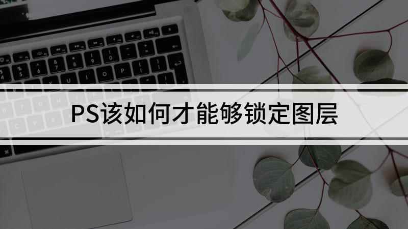 PS该如何才能够锁定图层(戴尔成就5890,适用系统:windows10家庭版)