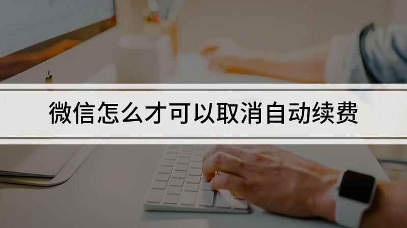 微信怎么才可以取消自动续费(华为nova 7 SE视频教程)