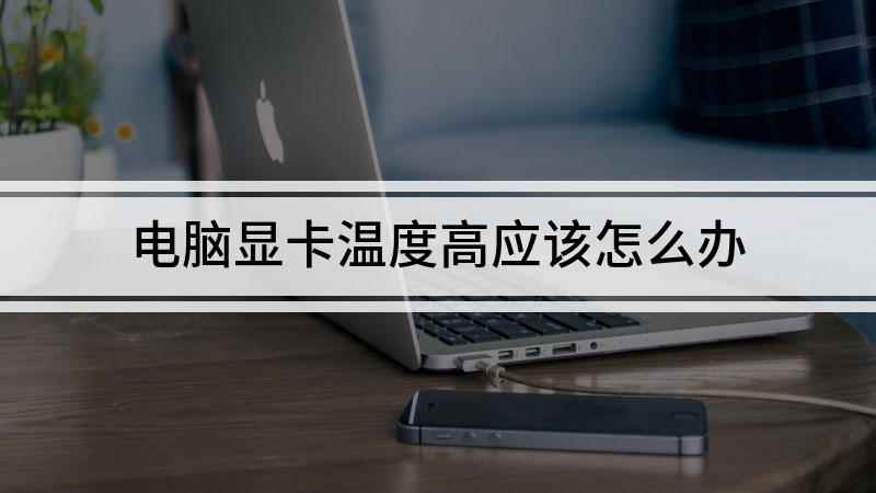 电脑显卡温度高应该怎么办(戴尔燃7000,适用系统:Windows10)