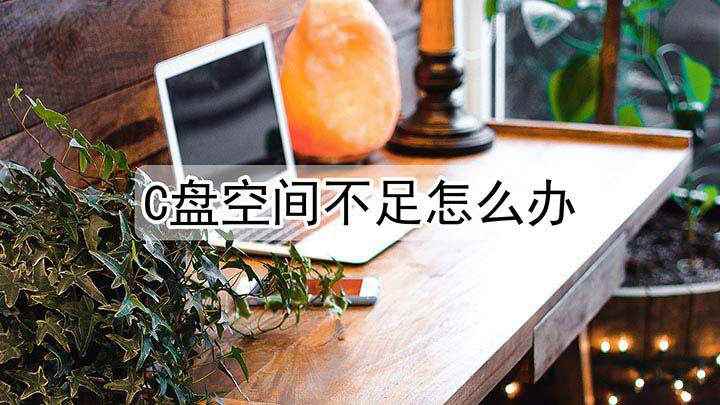 C盘空间不足怎么办(怎样解决C盘空间不足的问题)