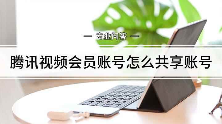 腾讯视频会员账号怎么共享账号(华为mate30共享腾讯视频会员)