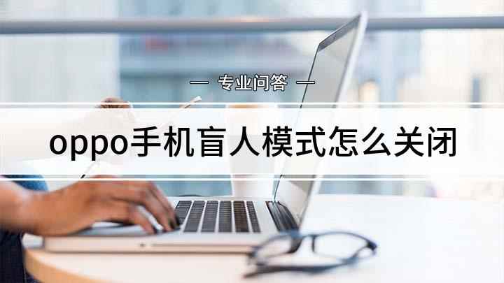 oppo手机盲人模式怎么关闭(TalkBack关闭盲人模式)