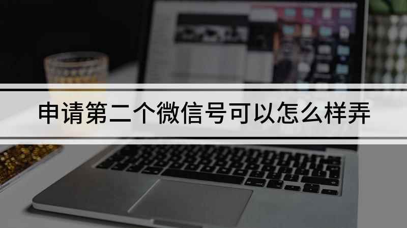 申请第二个微信号可以怎么样弄(华为nova9,适用系统:HarmonyOS 2)