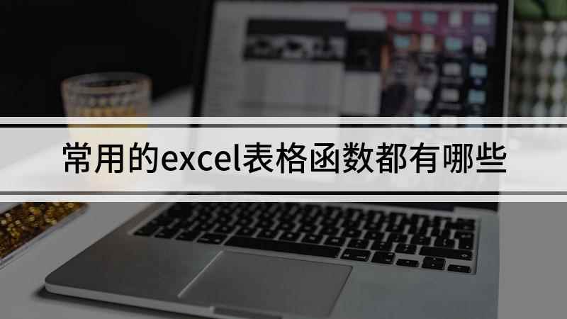 常用的excel表格函数都有哪些(excel中函数的使用方法)
