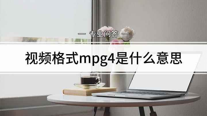 视频格式mpg4(MPG格式是什么意思)