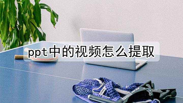 ppt中的视频怎么提取(本视频演示机型:Surface Go 2,适用系统:Wind)