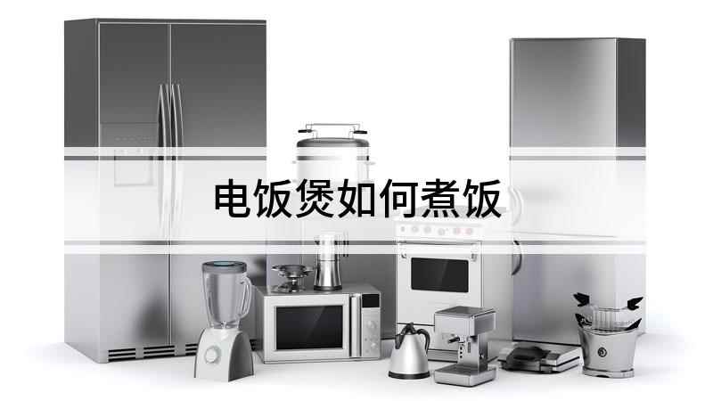 电饭煲如何煮饭(如何煮饭,煮饭是我们生活中最平常的事情)