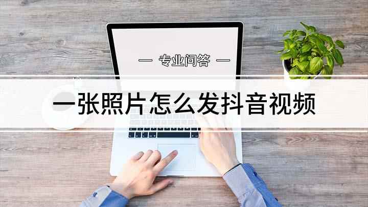 一张照片怎么发抖音视频(抖音一张照片怎么配音乐)