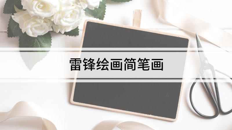 雷锋绘画简笔画(雷锋帽开始画,先用一个长方形画出帽子的前面部分)