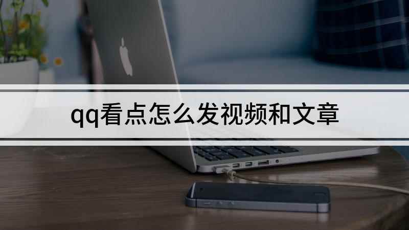 qq看点怎么发视频和文章(戴尔灵越7000,适用系统:windows10)