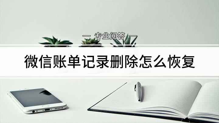 微信账单记录删除怎么恢复(微信账单删除后怎么恢复)