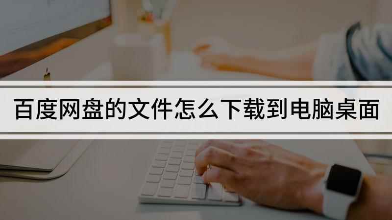 百度网盘的文件怎么下载到电脑桌面(Lenovo天逸510Pro)
