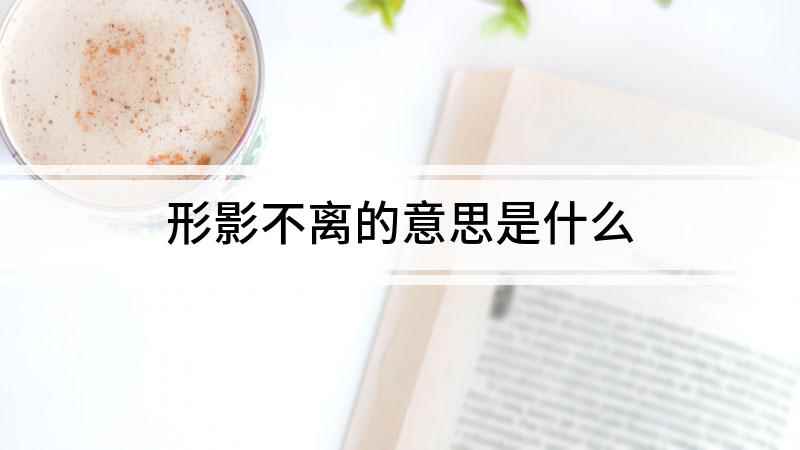 形影不离的意思是什么(成语是【形影不离】;意思是形体和影子那样分不开,形容两个人之)