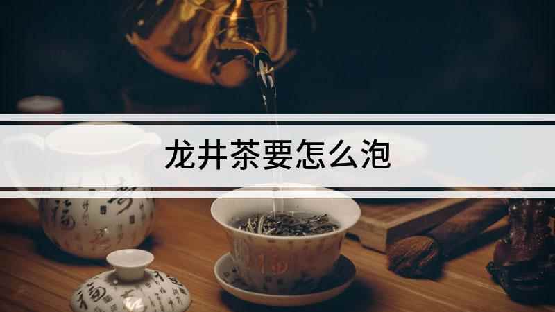 龙井茶要怎么泡(怎样才能冲泡好一杯龙井茶)