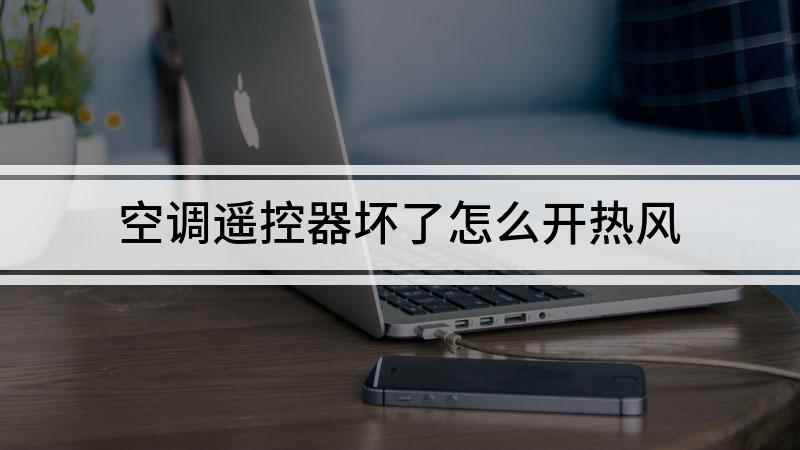 空调遥控器坏了怎么开热风(怎么不用遥控器使空调制热)