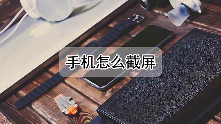 手机上怎么截屏(华为手机同时按电源键和下音量键即可截屏)