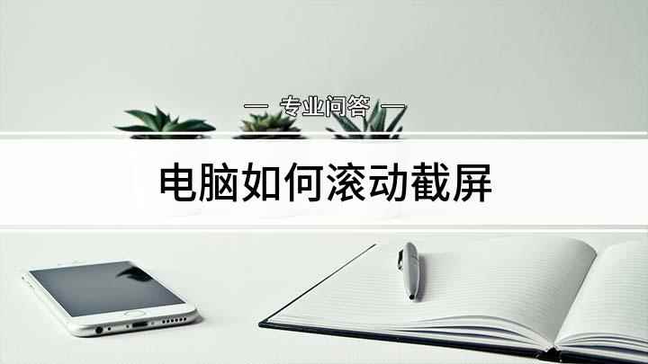 电脑如何滚动截屏(联想G480电脑滚动截屏怎么弄)