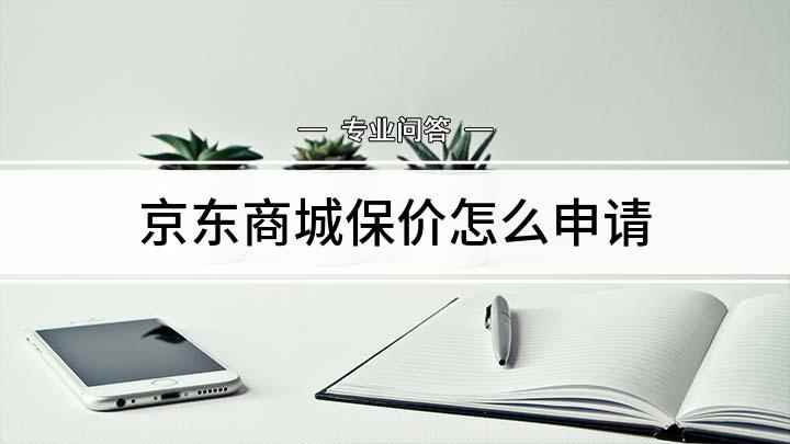 京东商城保价怎么申请(京东价保是怎么申请的)