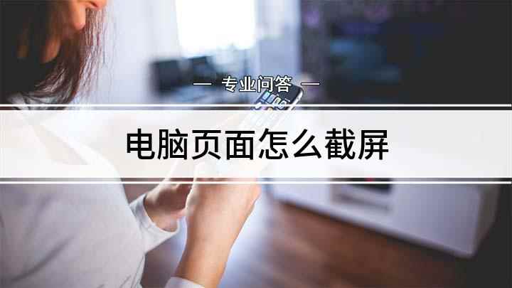 电脑页面怎么截屏(怎么用电脑进行截图 电脑截图方法)
