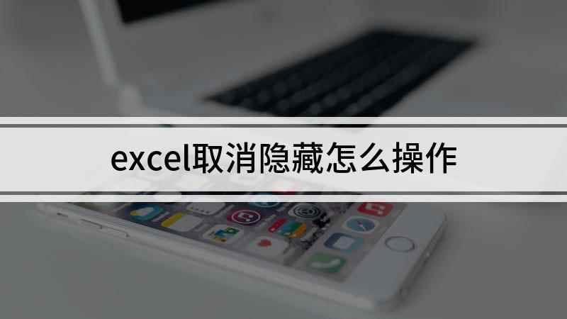 excel取消隐藏怎么操作(excel隐藏后的恢复方法)