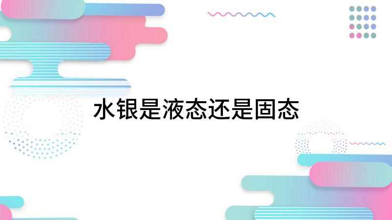 水银是液态还是固态(水银的熔点是零下38)