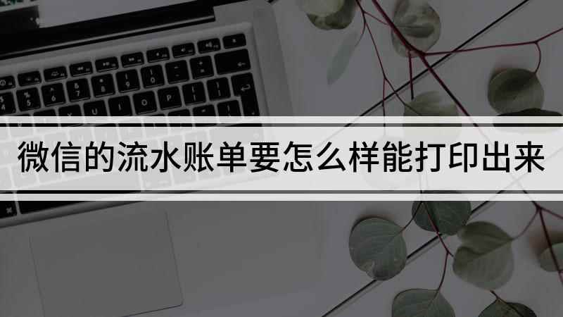 微信的流水账单要怎么样能打印出来(ViVOZ5X,适用系统:FuntonchOS10)