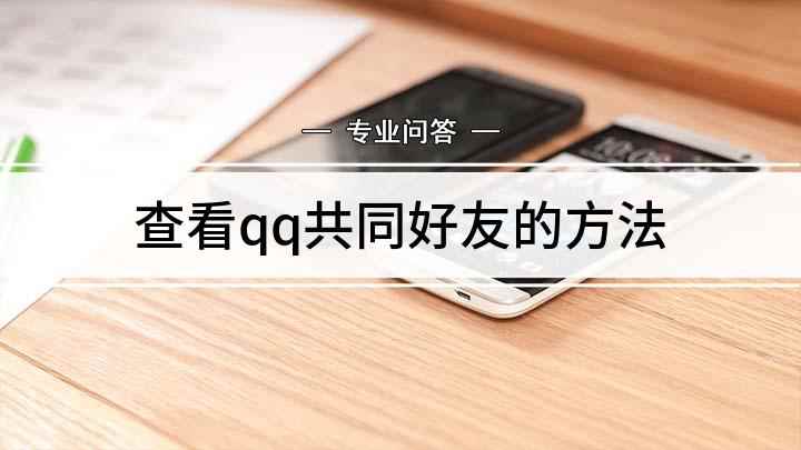查看qq共同好友的方法(QQ功能强大、用户众多,QQ共同好友)