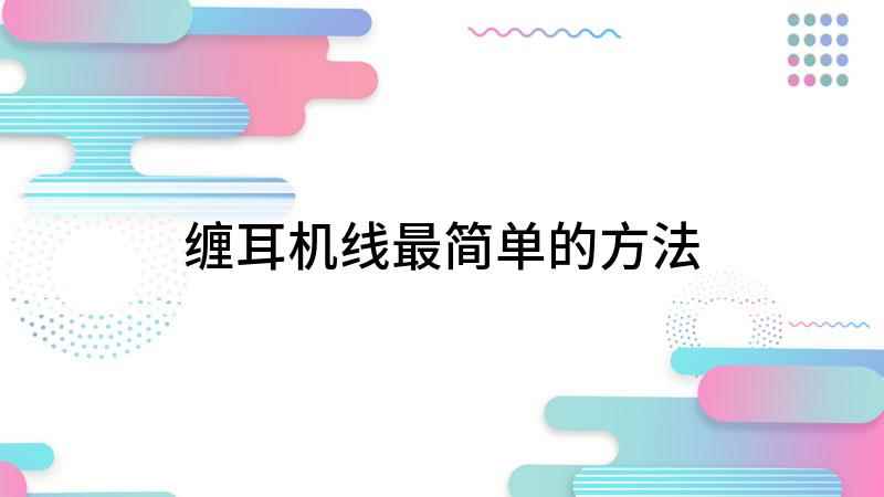 缠耳机线最简单的方法(有线耳机收纳方法 耳机线固定方法)