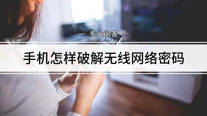 手机怎样破解无线网络密码(如何破解wifi万能钥匙)