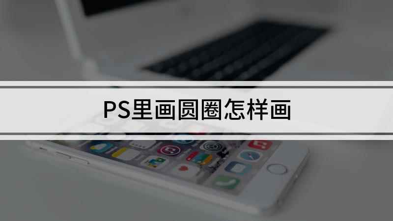 PS里画圆圈怎样画(Shift键拖动鼠标,一个圆圈就画好了)